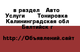  в раздел : Авто » Услуги »  » Тонировка . Калининградская обл.,Балтийск г.